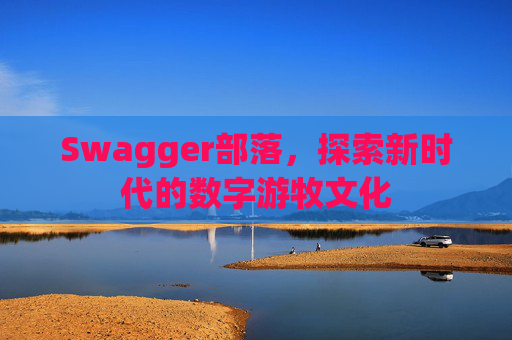 Swagger部落，探索新时代的数字游牧文化